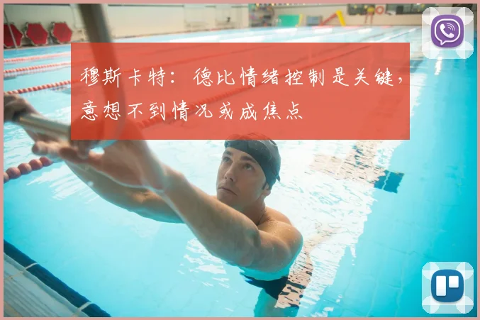 穆斯卡特:德比情绪控制是关键,意想不到情况或成焦点