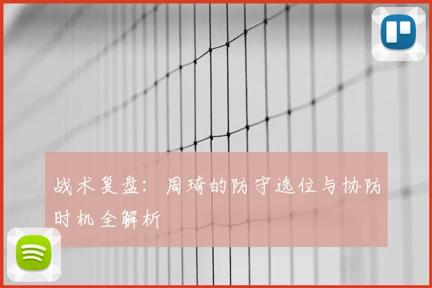 战术复盘:周琦的防守选位与协防时机全解析